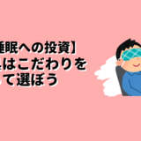 【睡眠への投資】寝具はこだわりを持って選ぼう