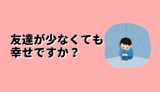 友達が少なくても幸せですか？→大丈夫です。